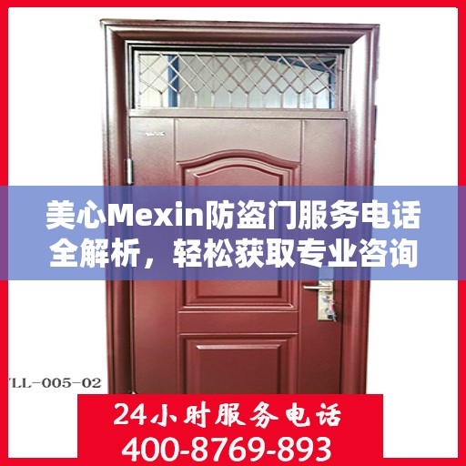 美心Mexin防盗门服务电话全解析，轻松获取专业咨询与支持