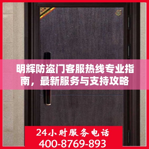 明辉防盗门客服热线专业指南，最新服务与支持攻略