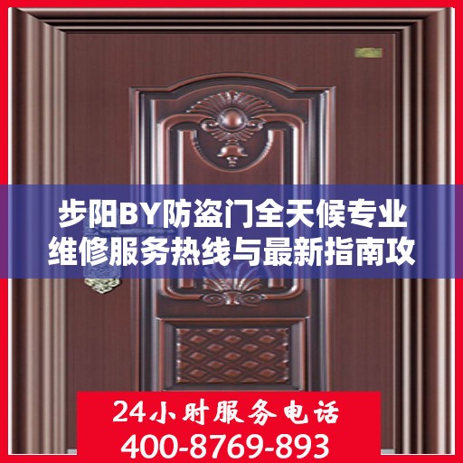 步阳BY防盗门全天候专业维修服务热线与最新指南攻略