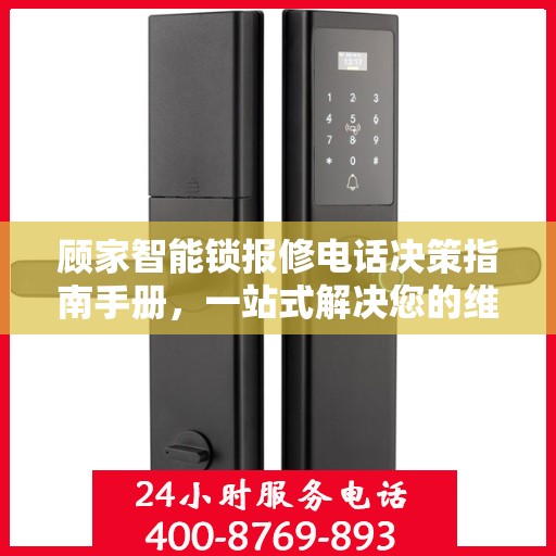 顾家智能锁报修电话决策指南手册，一站式解决您的维修与售后问题
