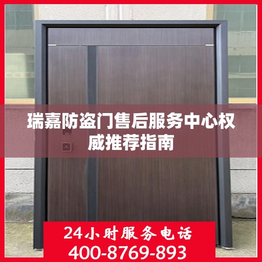 瑞嘉防盗门售后服务中心权威推荐指南