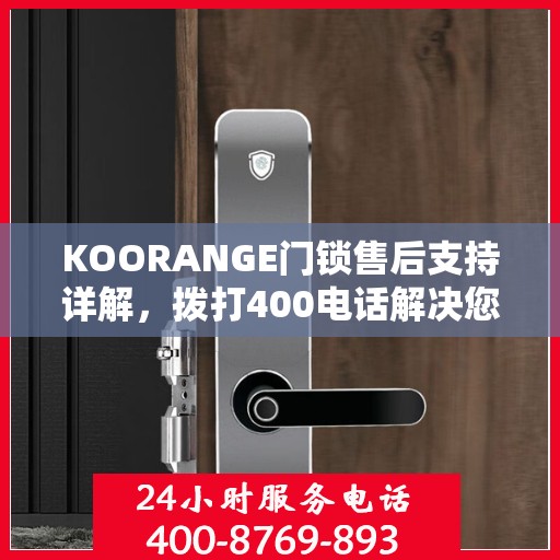 KOORANGE门锁售后支持详解，拨打400电话解决您的所有问题