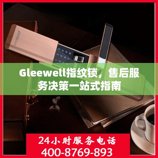 Gleewell指纹锁，售后服务决策一站式指南