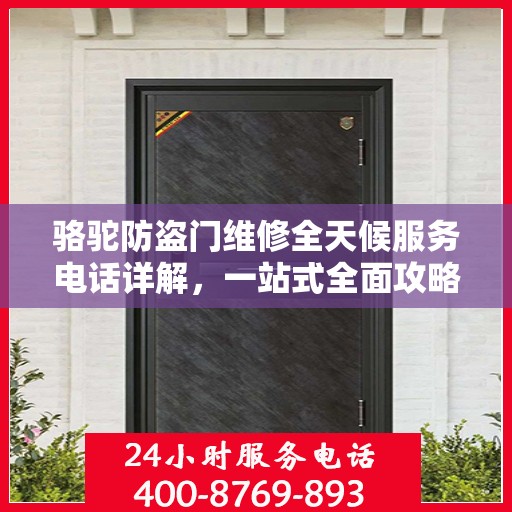 骆驼防盗门维修全天候服务电话详解，一站式全面攻略