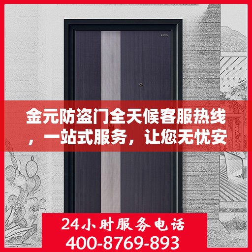 金元防盗门全天候客服热线，一站式服务，让您无忧安全守护家！