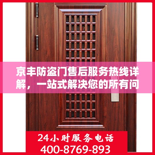 京丰防盗门售后服务热线详解，一站式解决您的所有问题