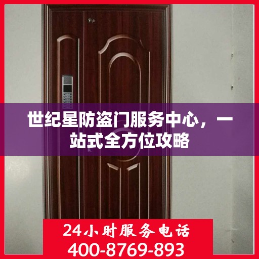 世纪星防盗门服务中心，一站式全方位攻略