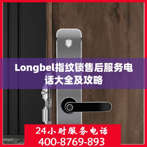 Longbel指纹锁售后服务电话大全及攻略