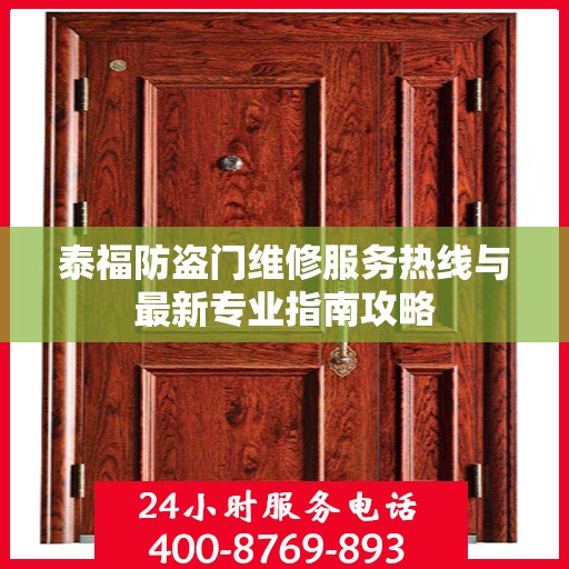 泰福防盗门维修服务热线与最新专业指南攻略