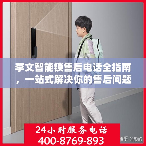 李文智能锁售后电话全指南，一站式解决你的售后问题