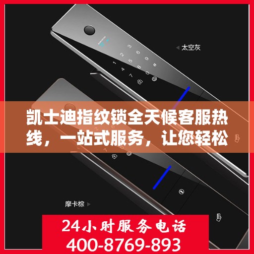 凯士迪指纹锁全天候客服热线，一站式服务，让您轻松读懂指纹锁使用指南