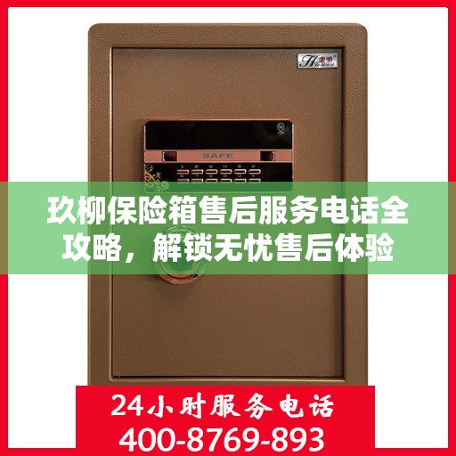 玖柳保险箱售后服务电话全攻略，解锁无忧售后体验