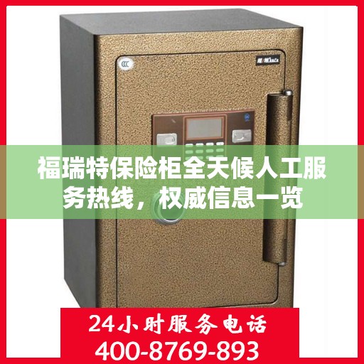 福瑞特保险柜全天候人工服务热线，权威信息一览