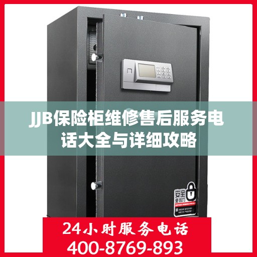 JJB保险柜维修售后服务电话大全与详细攻略