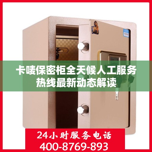 卡唛保密柜全天候人工服务热线最新动态解读