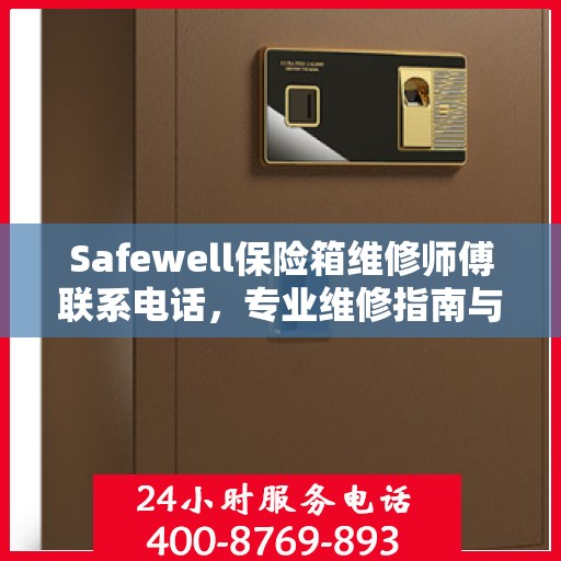 Safewell保险箱维修师傅联系电话，专业维修指南与最新攻略