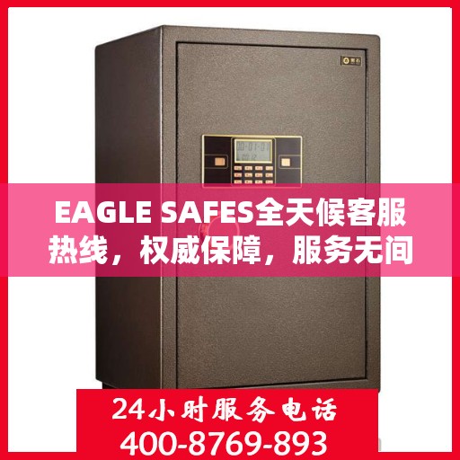EAGLE SAFES全天候客服热线，权威保障，服务无间断