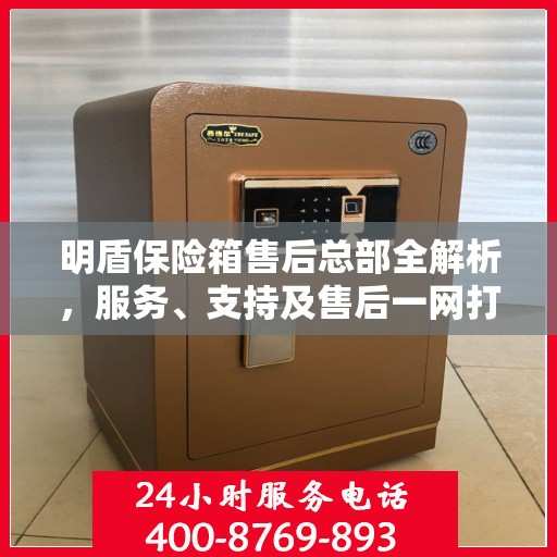 明盾保险箱售后总部全解析，服务、支持及售后一网打尽