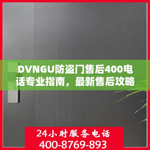 DVNGU防盗门售后400电话专业指南，最新售后攻略与指南