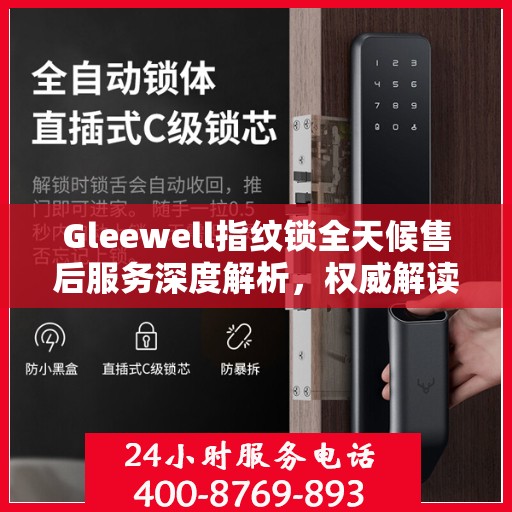 Gleewell指纹锁全天候售后服务深度解析，权威解读，无忧保障