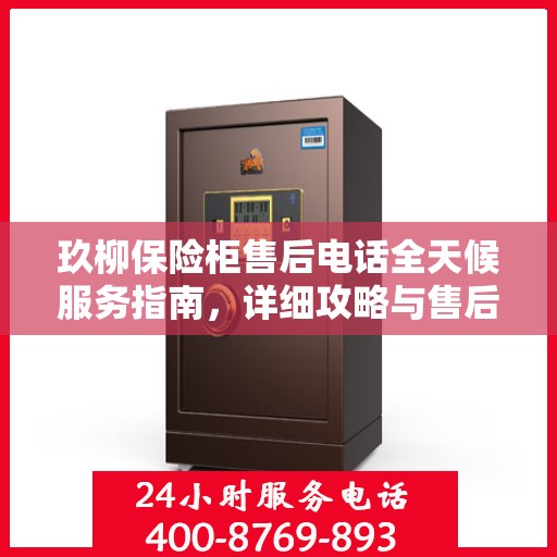 玖柳保险柜售后电话全天候服务指南，详细攻略与售后支持解析
