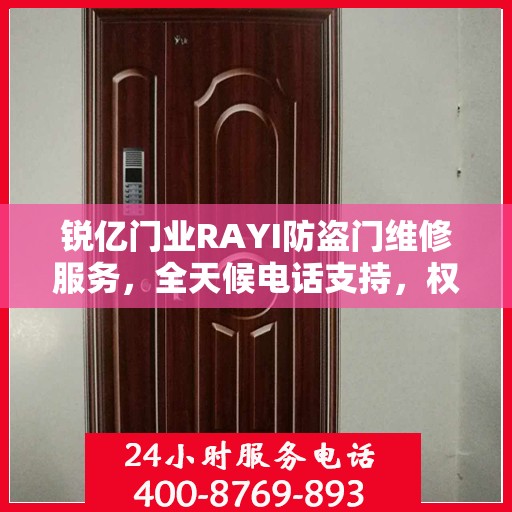 锐亿门业RAYI防盗门维修服务，全天候电话支持，权威推荐标题！