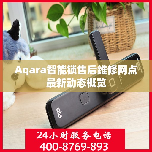 Aqara智能锁售后维修网点最新动态概览