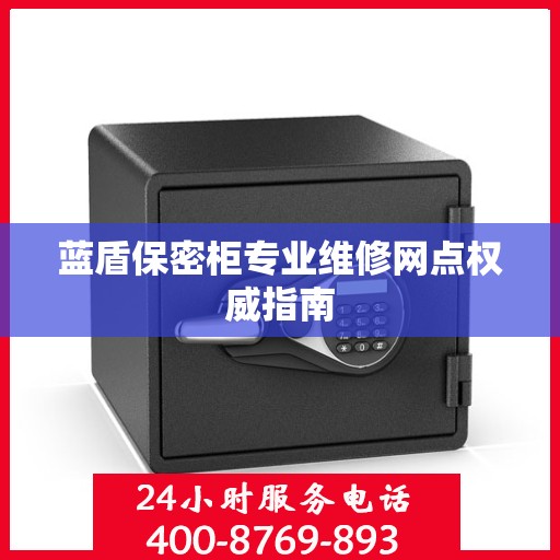 蓝盾保密柜专业维修网点权威指南