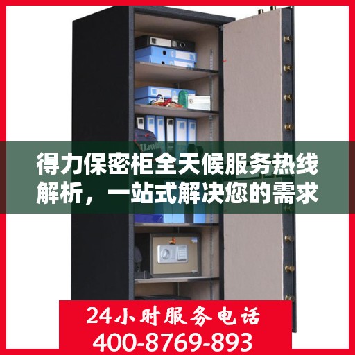 得力保密柜全天候服务热线解析，一站式解决您的需求