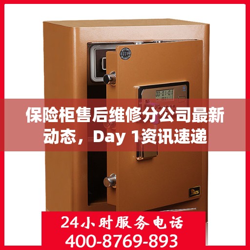 保险柜售后维修分公司最新动态，Day 1资讯速递