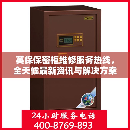 英保保密柜维修服务热线，全天候最新资讯与解决方案