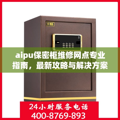 aipu保密柜维修网点专业指南，最新攻略与解决方案