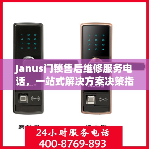 Janus门锁售后维修服务电话，一站式解决方案决策指南