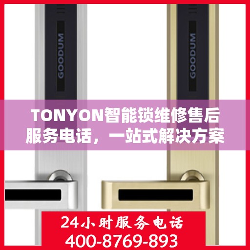 TONYON智能锁维修售后服务电话，一站式解决方案的决策指南