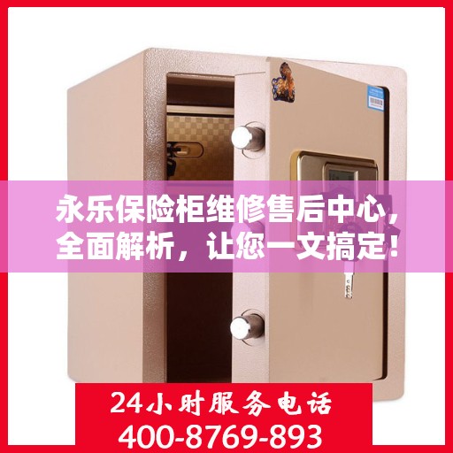 永乐保险柜维修售后中心，全面解析，让您一文搞定！