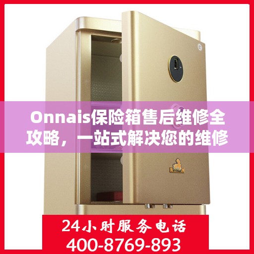 Onnais保险箱售后维修全攻略，一站式解决您的维修难题