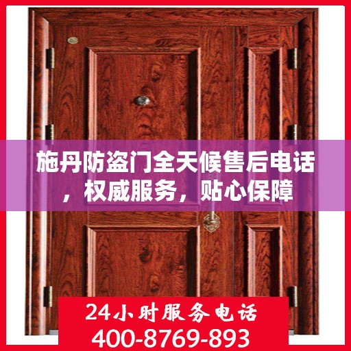 施丹防盗门全天候售后电话，权威服务，贴心保障