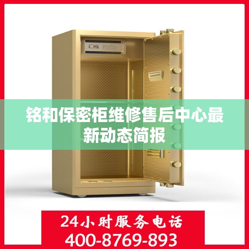 铭和保密柜维修售后中心最新动态简报