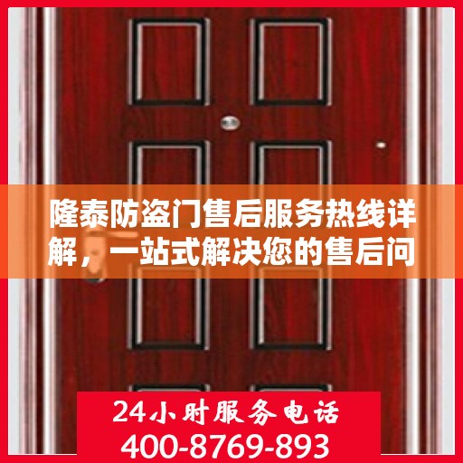 隆泰防盗门售后服务热线详解，一站式解决您的售后问题