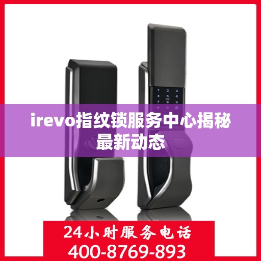 irevo指纹锁服务中心揭秘最新动态