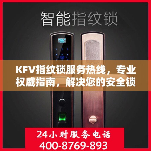 KFV指纹锁服务热线，专业权威指南，解决您的安全锁事问题