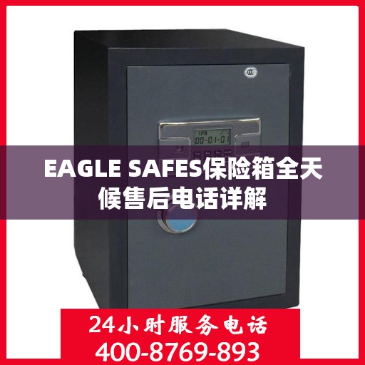 EAGLE SAFES保险箱全天候售后电话详解