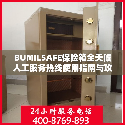 BUMILSAFE保险箱全天候人工服务热线使用指南与攻略