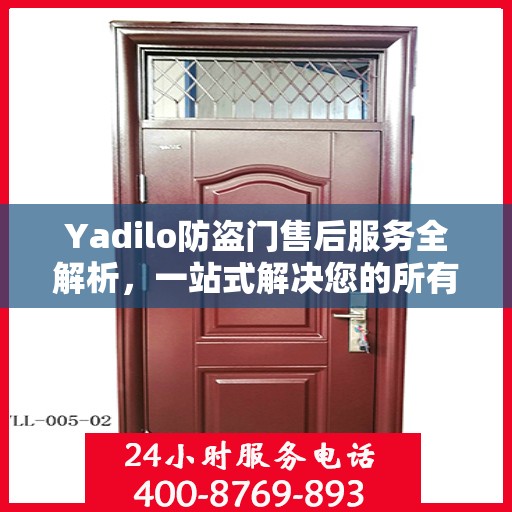 Yadilo防盗门售后服务全解析，一站式解决您的所有疑问