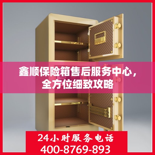 鑫顺保险箱售后服务中心，全方位细致攻略