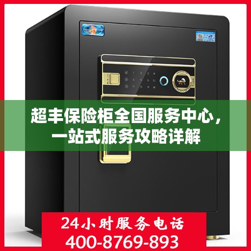 超丰保险柜全国服务中心，一站式服务攻略详解