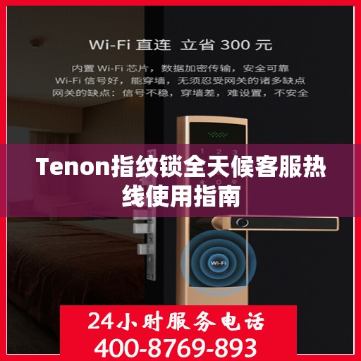 Tenon指纹锁全天候客服热线使用指南