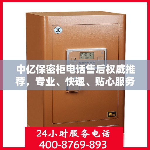 中亿保密柜电话售后权威推荐，专业、快速、贴心服务！