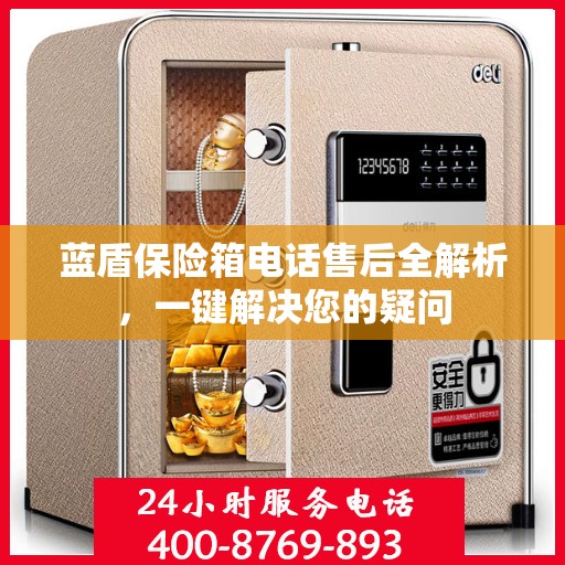 蓝盾保险箱电话售后全解析，一键解决您的疑问