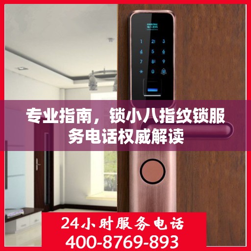 专业指南，锁小八指纹锁服务电话权威解读